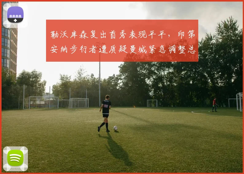 勒沃库森复出首秀表现平平,印第安纳步行