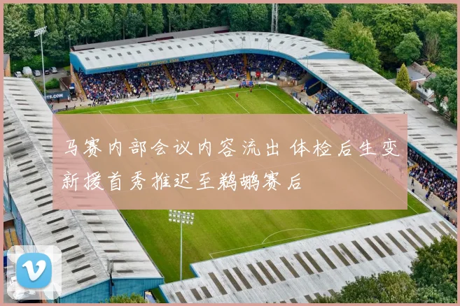 马赛内部会议内容流出 体检后生变新援首秀推迟至鹈鹕赛后